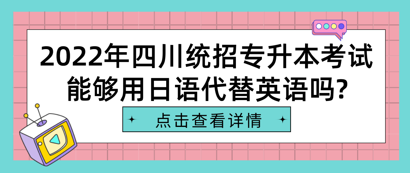 2023年四川統(tǒng)招專(zhuān)升本考試能夠用日語(yǔ)代替英語(yǔ)嗎?