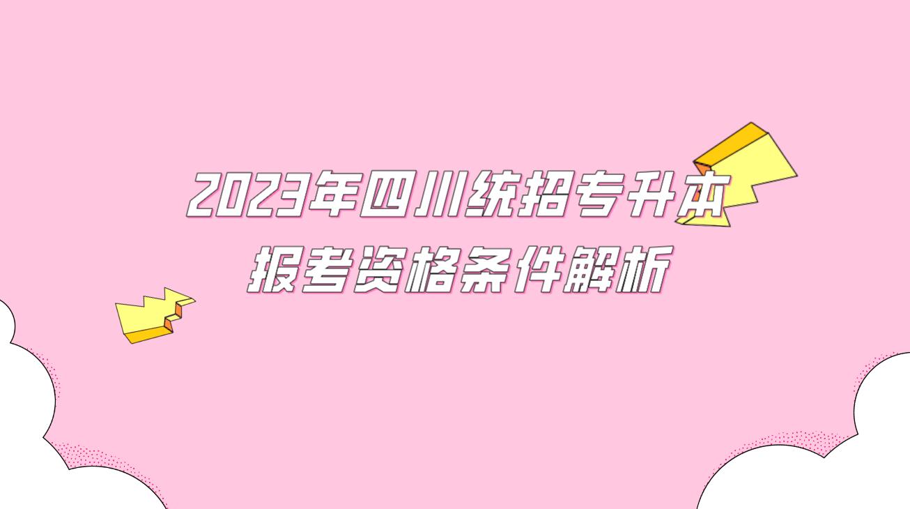 2023年四川統(tǒng)招專升本報(bào)考資格條件解析