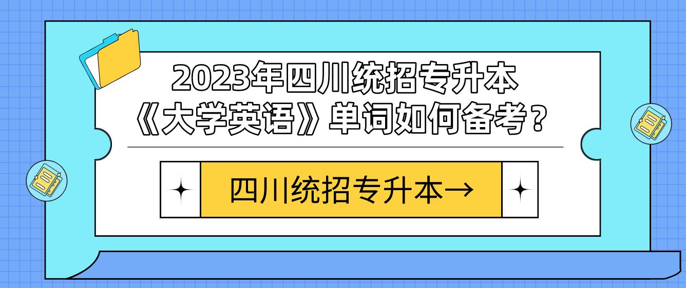 2023年四川統(tǒng)招專升本《大學(xué)英語》單詞如何備考？