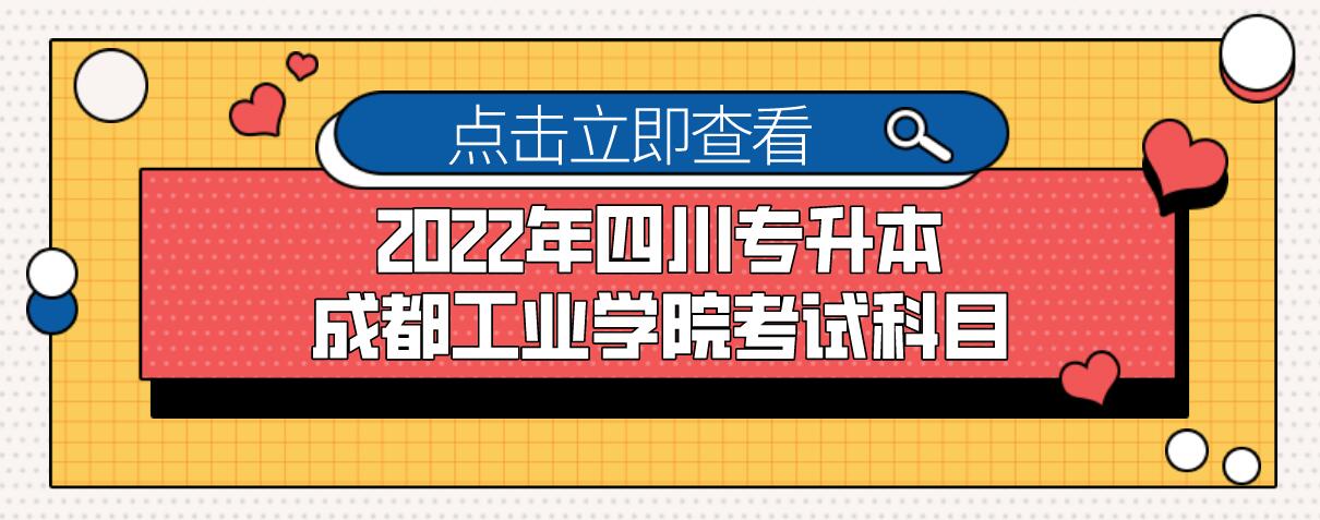 2022年四川專升本成都工業(yè)學院考試科目