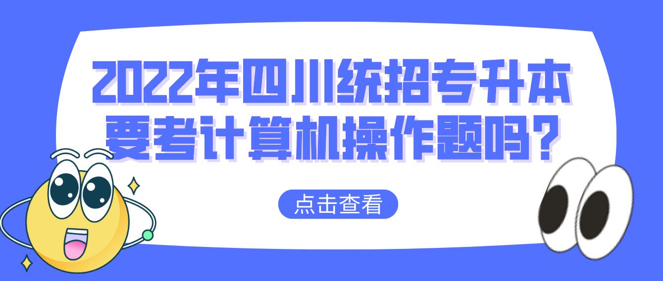 2023年四川統(tǒng)招專升本要考計算機操作題嗎?