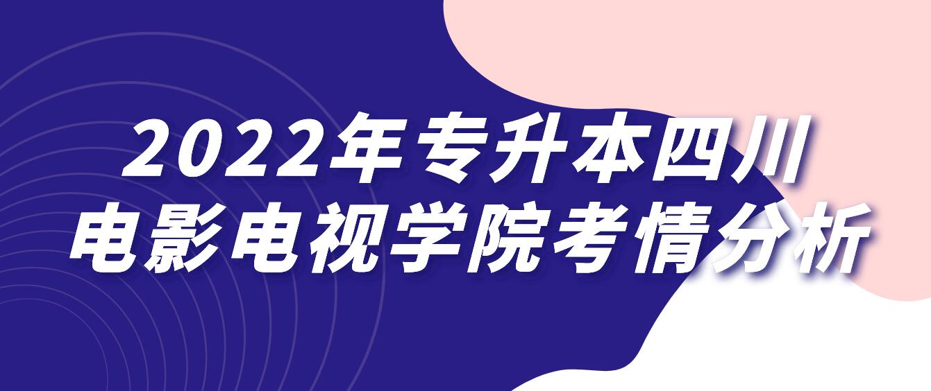 2022年專(zhuān)升本四川電影電視學(xué)院考情分析