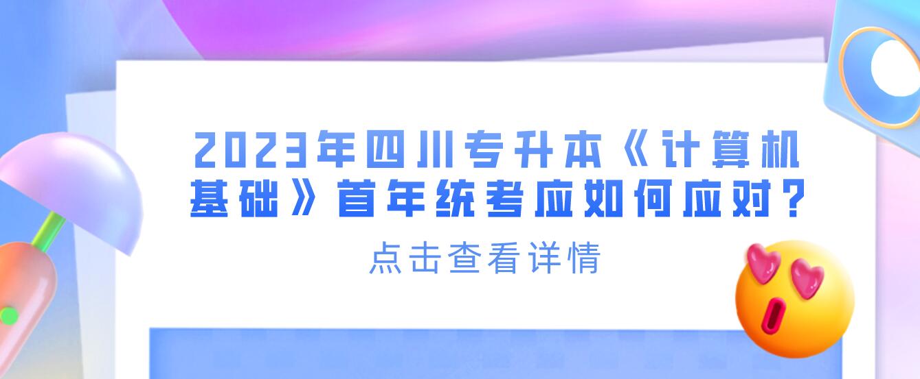 2023年四川專升本《計算機(jī)基礎(chǔ)》首年統(tǒng)考應(yīng)如何應(yīng)對?