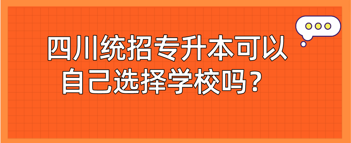 四川統(tǒng)招專升本可以自己選擇學(xué)校嗎？(圖1)