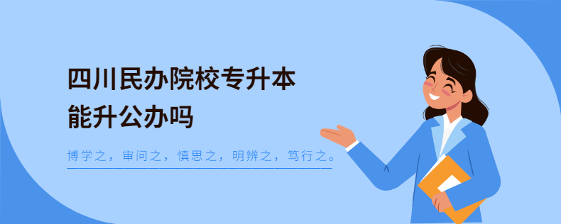 四川民辦院校專升本能升公辦嗎