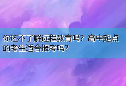 你還不了解遠(yuǎn)程教育嗎？高中起點(diǎn)的考生適合報(bào)考嗎？