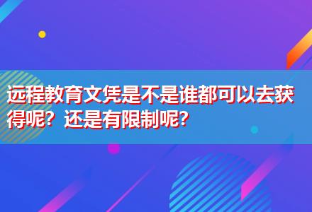 遠(yuǎn)程教育文憑是不是誰都可以去獲得呢？還是有限制呢？