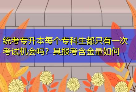 統(tǒng)考專升本每個專科生都只有一次考試機會嗎？其報考含金量如何