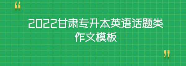 2022甘肅專升本英語(yǔ)話題類作文模板