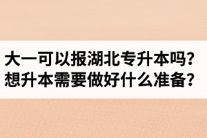 大一可以報湖北專升本嗎？想升本需要做好什么準(zhǔn)備？