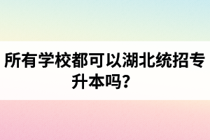 所有學校都可以湖北統(tǒng)招專升本嗎？報考專升本的還有專科畢業(yè)證嗎？