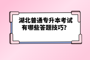 湖北普通專升本考試有哪些答題技巧？