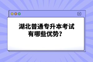 湖北普通專升本考試有哪些優(yōu)勢(shì)？