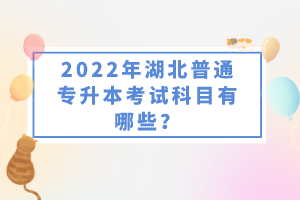 2022年湖北普通專升本考試科目有哪些？一共要考幾門？