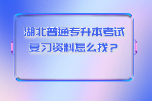 湖北普通專升本考試復(fù)習(xí)資料怎么找？