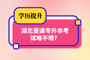 湖北普通專升本考試難不難？