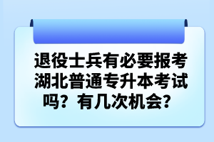 退役士兵有必要報考湖北普通專升本考試嗎？有幾次機會？