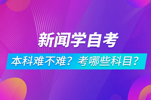 新聞學(xué)自考本科難不難？考哪些科目？