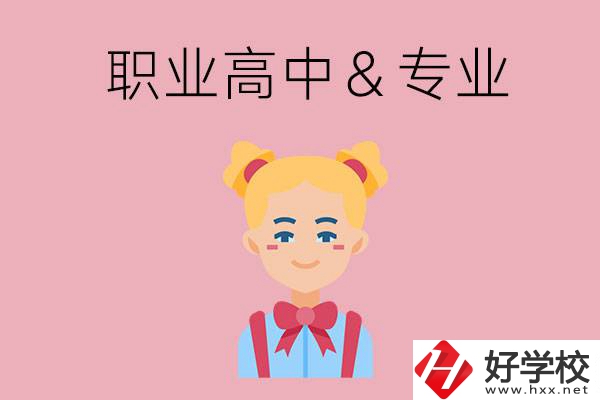 長(zhǎng)沙比較好的職業(yè)高中有哪些？有哪些專(zhuān)業(yè)？