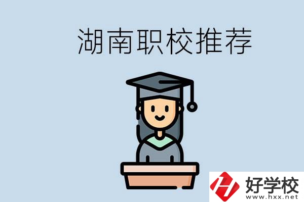 湖南有什么好的職校推薦？職校有哪些專業(yè)？