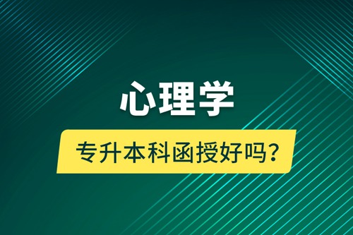 心理學(xué)專升本科函授好嗎？