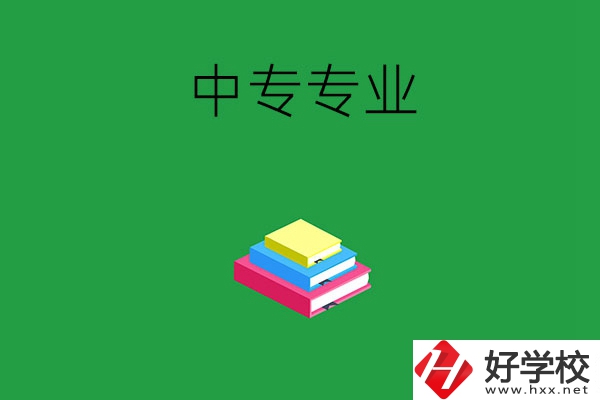 湘潭中專專業(yè)都有哪些？就業(yè)方向是什么？