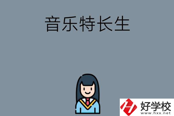 適合音樂特長生學(xué)習(xí)的湖南中職學(xué)校有哪些？