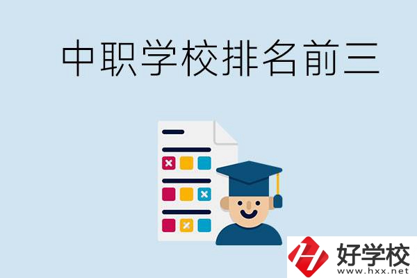 益陽中職學(xué)校排名前三的有哪些？辦學(xué)優(yōu)勢是什么？