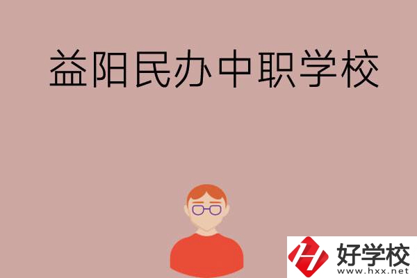 益陽(yáng)有哪些比較好的民辦中職學(xué)校？