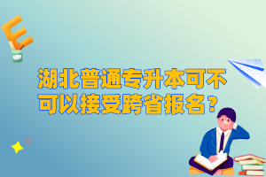 湖北普通專升本可不可以接受跨省報(bào)名？