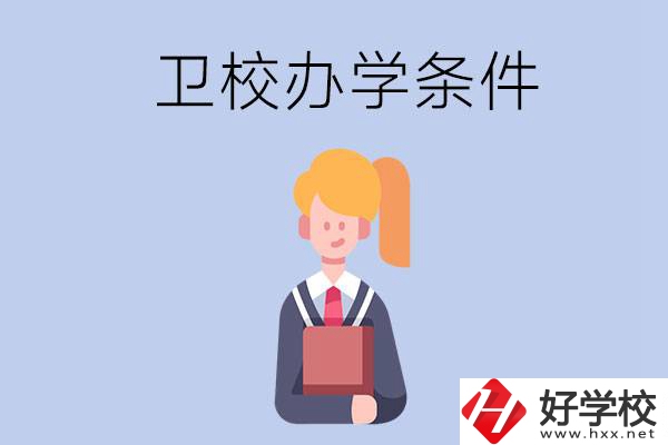 長沙有哪些衛(wèi)校？辦學(xué)條件怎么樣？