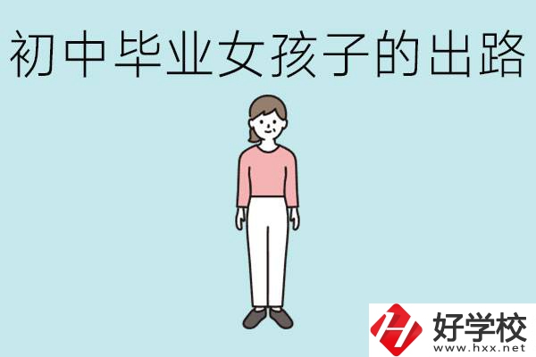 衡陽女孩初中成績不好的出路有哪些？可以學(xué)什么專業(yè)？