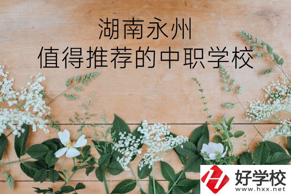 湖南永州哪些中職學(xué)校值得推薦？