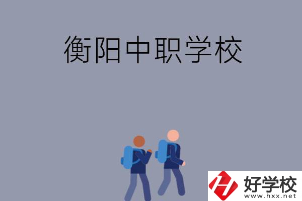 想在衡陽上中等職業(yè)學(xué)校，可以選擇哪些學(xué)校？