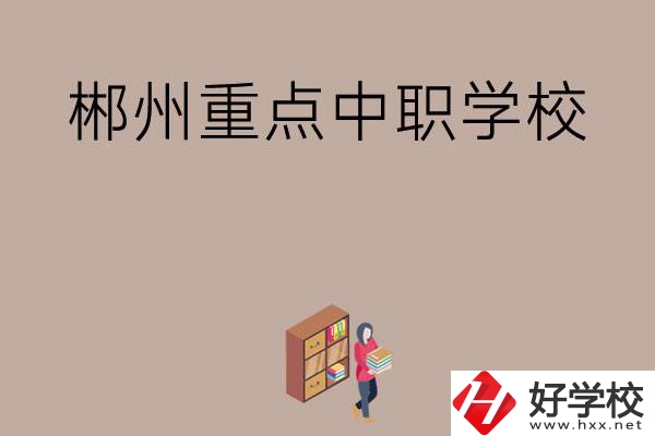 郴州有哪幾所重點(diǎn)中職學(xué)校？