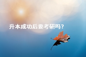 成功升本之后，是否一定要去考研？還是直接選擇畢業(yè)找工作？