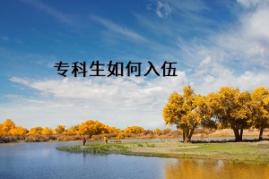 專科生和本科生如何應(yīng)征入伍？?？茖W(xué)歷退役大學(xué)生士兵如何免試讀本科？